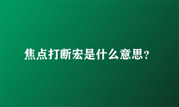 焦点打断宏是什么意思？
