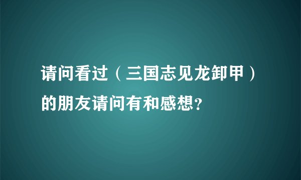 请问看过（三国志见龙卸甲）的朋友请问有和感想？