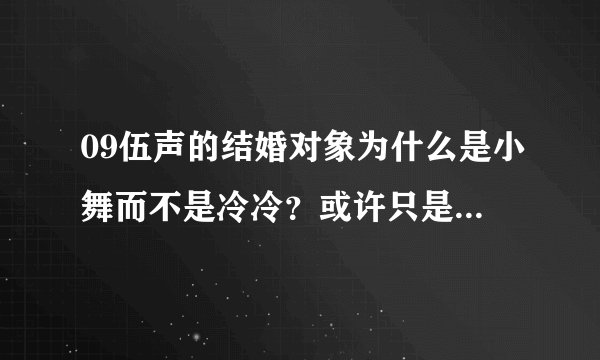 09伍声的结婚对象为什么是小舞而不是冷冷？或许只是我们一厢情愿