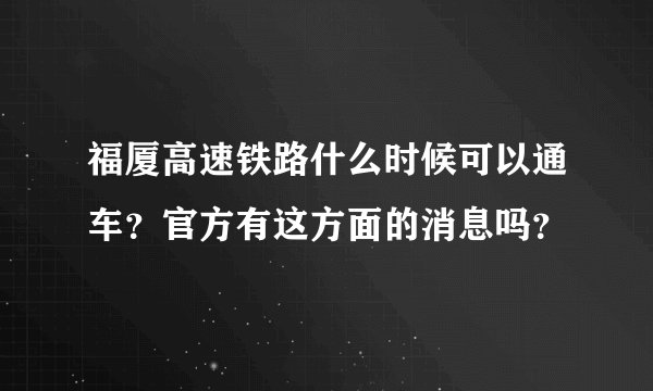 福厦高速铁路什么时候可以通车？官方有这方面的消息吗？