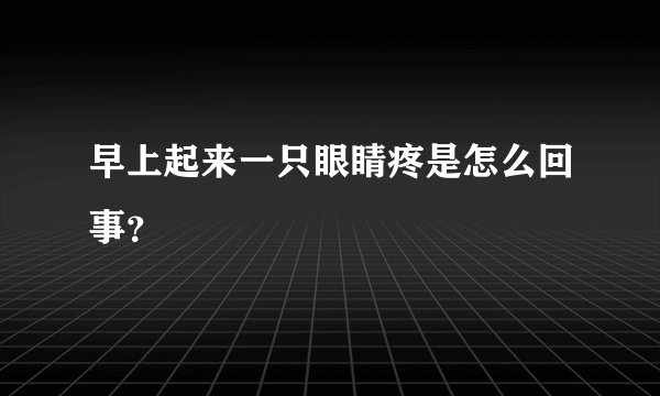 早上起来一只眼睛疼是怎么回事？