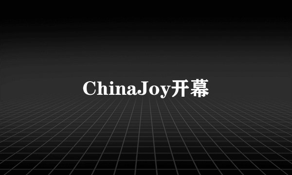 ChinaJoy开幕