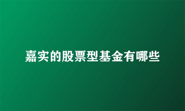 嘉实的股票型基金有哪些