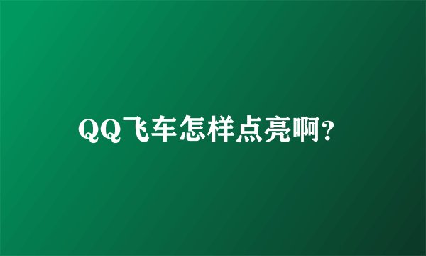 QQ飞车怎样点亮啊？