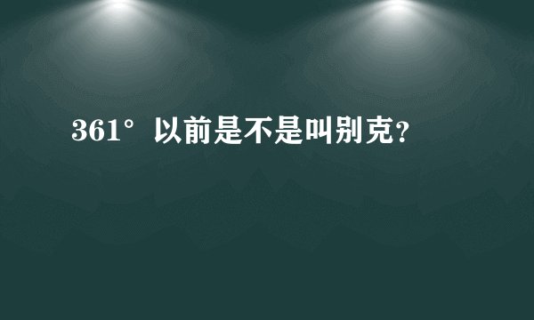 361°以前是不是叫别克？