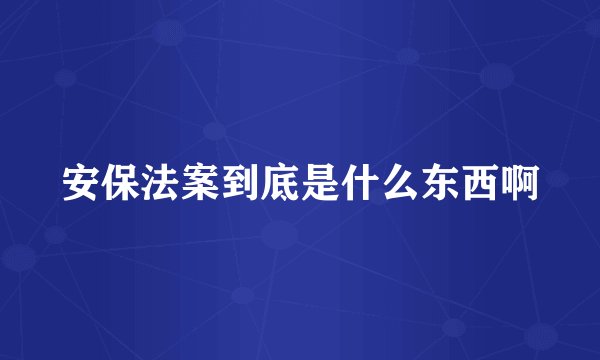 安保法案到底是什么东西啊