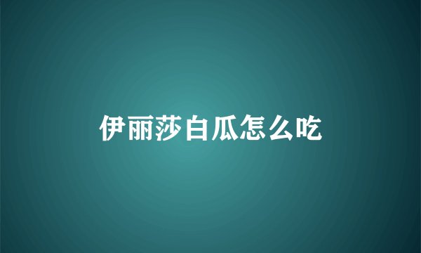 伊丽莎白瓜怎么吃