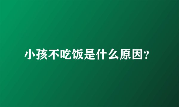 小孩不吃饭是什么原因？
