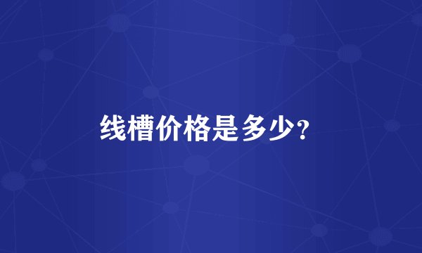 线槽价格是多少？