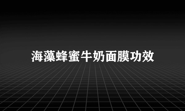 海藻蜂蜜牛奶面膜功效