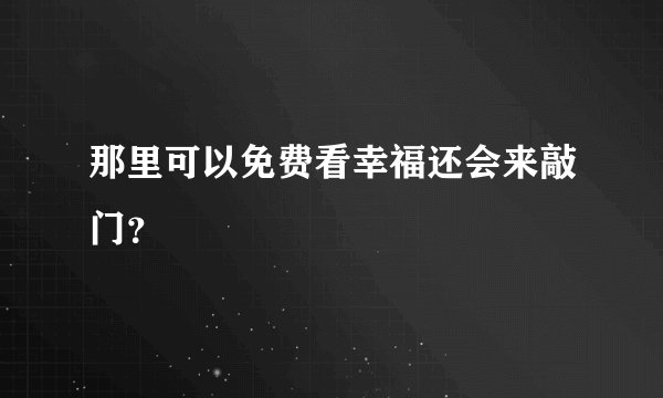 那里可以免费看幸福还会来敲门？