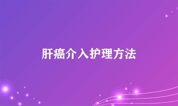 肝癌介入护理方法