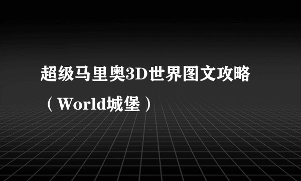 超级马里奥3D世界图文攻略（World城堡）