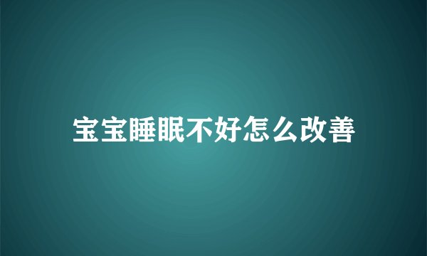 宝宝睡眠不好怎么改善