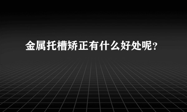 金属托槽矫正有什么好处呢？