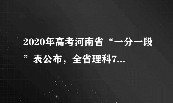 2020年高考河南省“一分一段”表公布，全省理科700分以上169人！