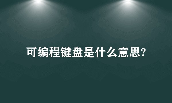 可编程键盘是什么意思?