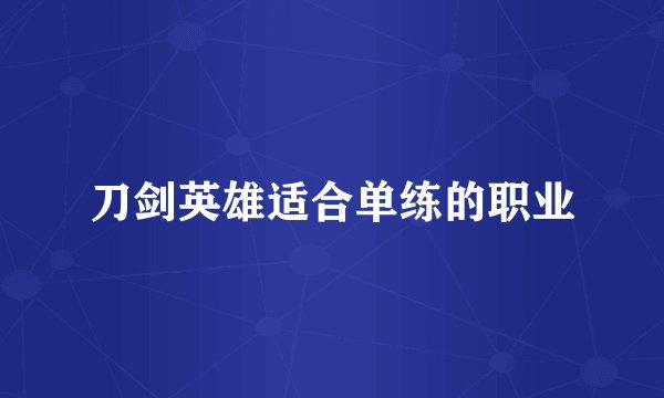 刀剑英雄适合单练的职业