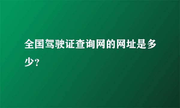 全国驾驶证查询网的网址是多少？