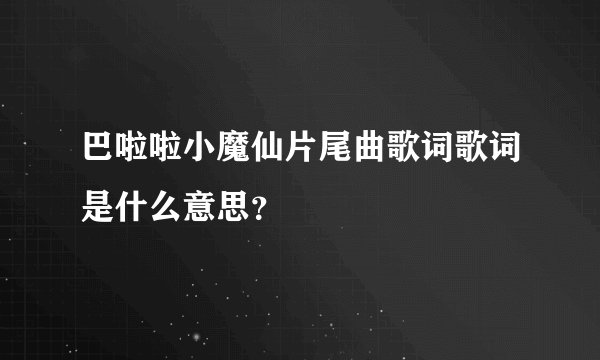 巴啦啦小魔仙片尾曲歌词歌词是什么意思？