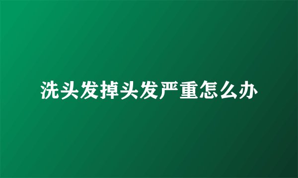 洗头发掉头发严重怎么办