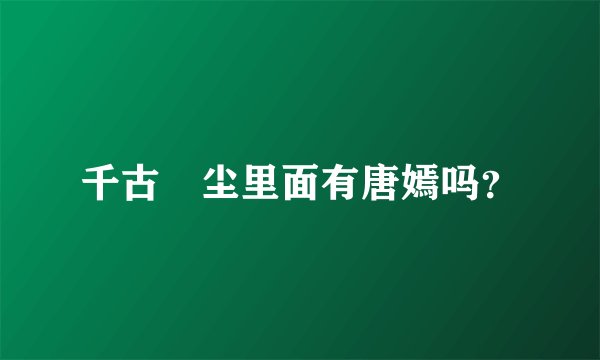 千古玦尘里面有唐嫣吗？