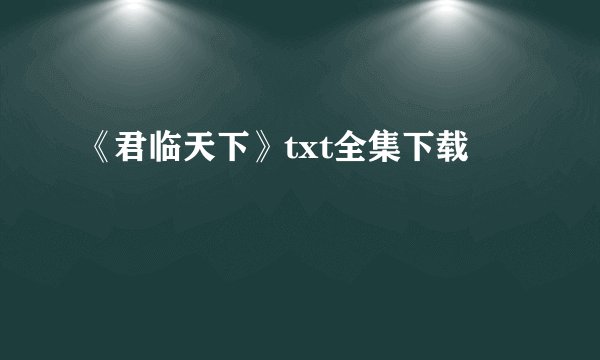 《君临天下》txt全集下载
