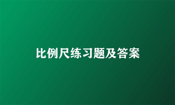 比例尺练习题及答案