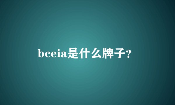 bceia是什么牌子？