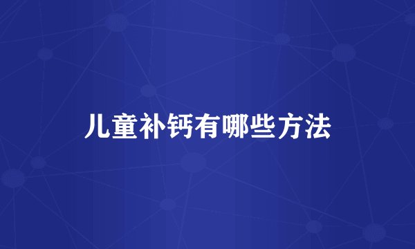儿童补钙有哪些方法