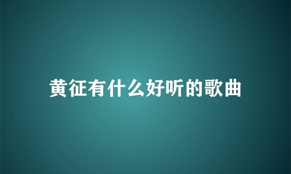黄征有什么好听的歌曲