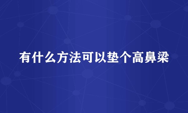 有什么方法可以垫个高鼻梁