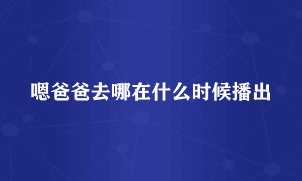 嗯爸爸去哪在什么时候播出