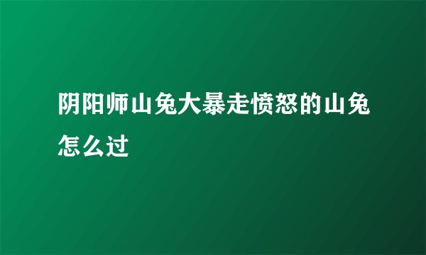 阴阳师山兔大暴走愤怒的山兔怎么过