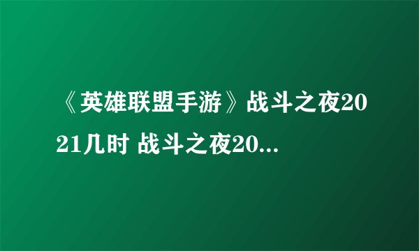 《英雄联盟手游》战斗之夜2021几时 战斗之夜2021一览
