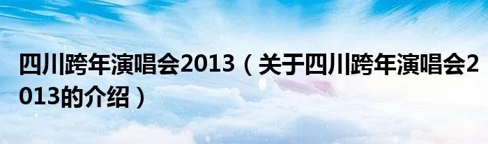 四川跨年演唱会2013（关于四川跨年演唱会2013的介绍）