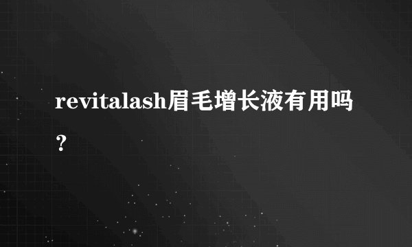 revitalash眉毛增长液有用吗？