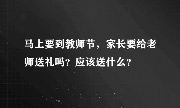 马上要到教师节，家长要给老师送礼吗？应该送什么？