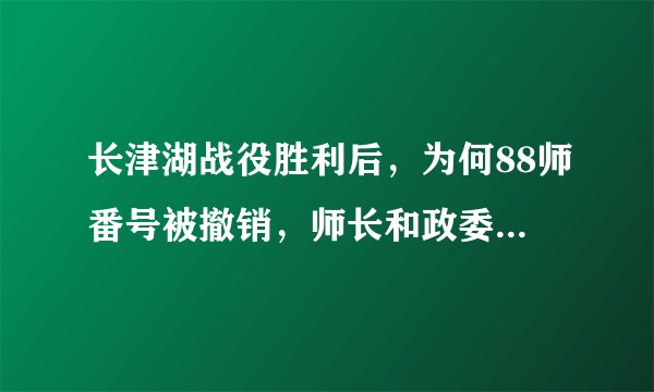 长津湖战役胜利后，为何88师番号被撤销，师长和政委被撤职？