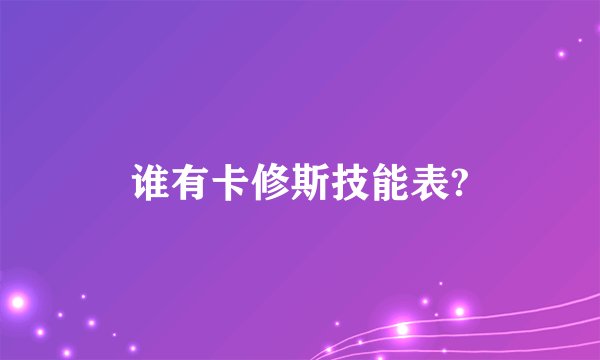 谁有卡修斯技能表?