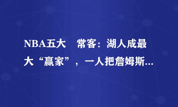 NBA五大囧常客：湖人成最大“赢家”，一人把詹姆斯急成表情包！