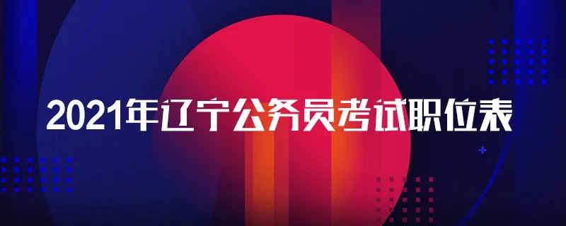 2021年辽宁公务员考试职位表
