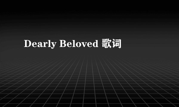 Dearly Beloved 歌词
