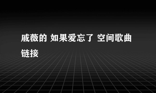 戚薇的 如果爱忘了 空间歌曲链接
