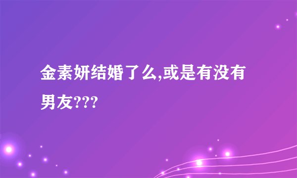金素妍结婚了么,或是有没有男友???
