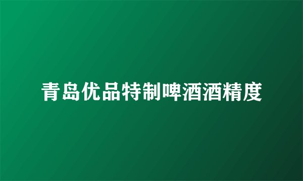 青岛优品特制啤酒酒精度