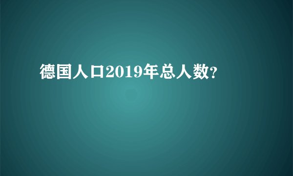 德国人口2019年总人数？