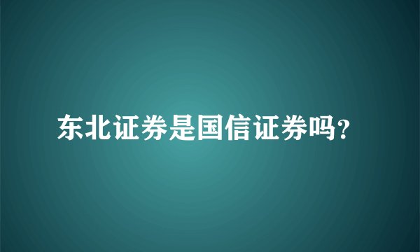 东北证券是国信证券吗？