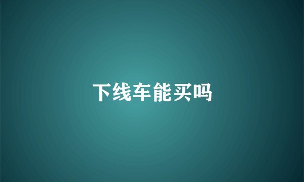 下线车能买吗