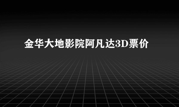 金华大地影院阿凡达3D票价